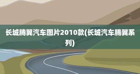 长城腾翼汽车图片2010款(长城汽车腾翼系列)