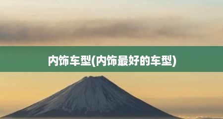 内饰车型(内饰最好的车型)