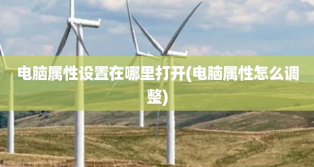 电脑属性设置在哪里打开(电脑属性怎么调整)
