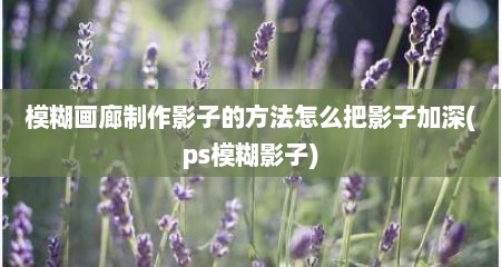 模糊画廊制作影子的方法怎么把影子加深(ps模糊影子)