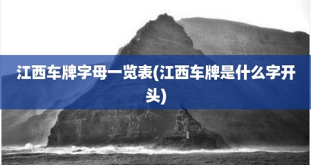 江西车牌字母一览表(江西车牌是什么字开头)