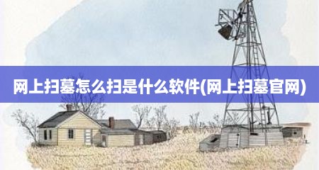 网上扫墓怎么扫是什么软件(网上扫墓官网)