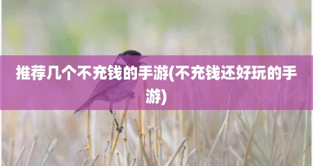推荐几个不充钱的手游(不充钱还好玩的手游)