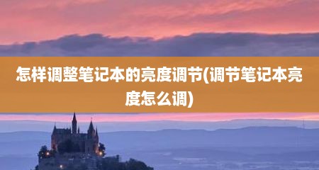 怎样调整笔记本的亮度调节(调节笔记本亮度怎么调)