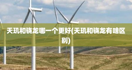 天玑和骁龙哪一个更好(天玑和骁龙有啥区别)