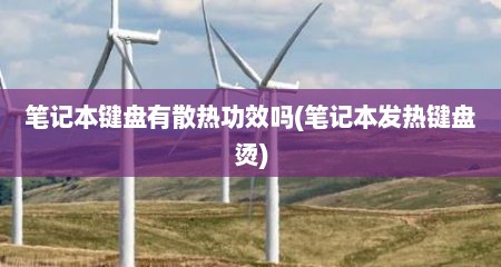 笔记本键盘有散热功效吗(笔记本发热键盘烫)