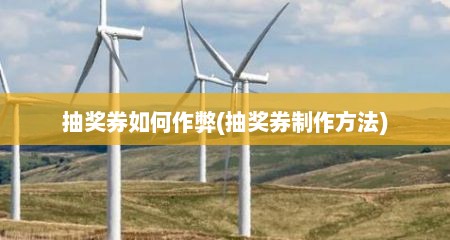 抽奖券如何作弊(抽奖券制作方法)