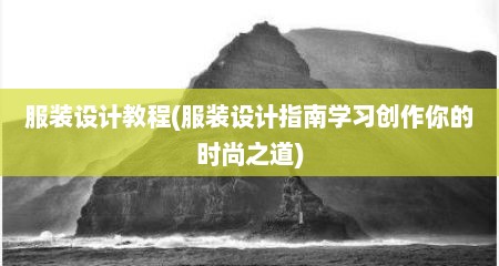 服装设计教程(服装设计指南学习创作你的时尚之道)