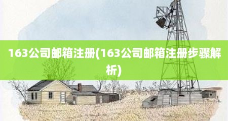 163公司邮箱注册(163公司邮箱注册步骤解析)