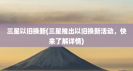 三星以旧换新(三星推出以旧换新活动，快来了解详情)