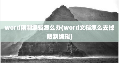 word限制编辑怎么办(word文档怎么去掉限制编辑)