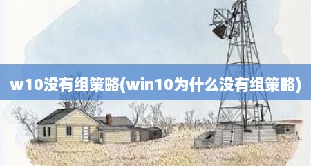 w10没有组策略(win10为什么没有组策略)