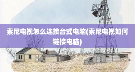 索尼电视怎么连接台式电脑(索尼电视如何链接电脑)