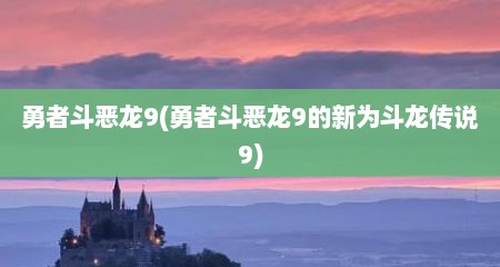 勇者斗恶龙9(勇者斗恶龙9的新为斗龙传说9)