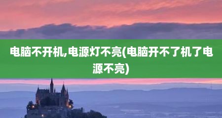 电脑不开机,电源灯不亮(电脑开不了机了电源不亮)