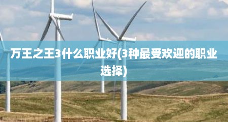 万王之王3什么职业好(3种最受欢迎的职业选择)