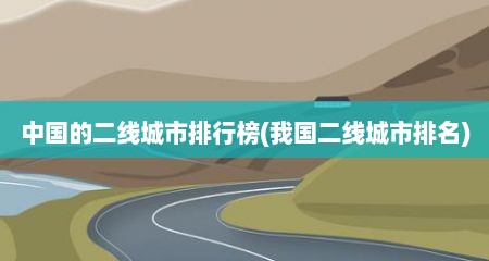 中国的二线城市排行榜(我国二线城市排名)