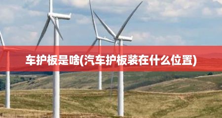 车护板是啥(汽车护板装在什么位置)