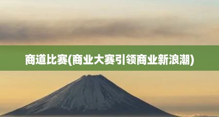 商道比赛(商业大赛引领商业新浪潮)