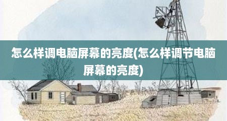 怎么样调电脑屏幕的亮度(怎么样调节电脑屏幕的亮度)