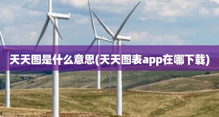 天天图是什么意思(天天图表app在哪下载)
