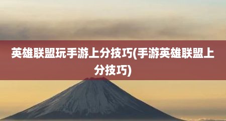 英雄联盟玩手游上分技巧(手游英雄联盟上分技巧)