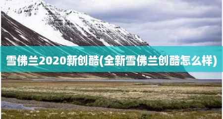 雪佛兰2020新创酷(全新雪佛兰创酷怎么样)