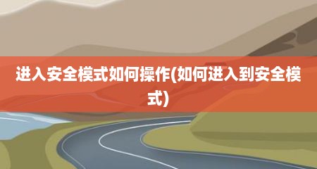 进入安全模式如何操作(如何进入到安全模式)