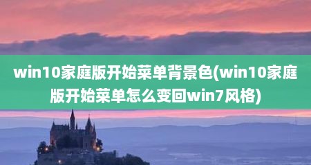 win10家庭版开始菜单背景色(win10家庭版开始菜单怎么变回win7风格)