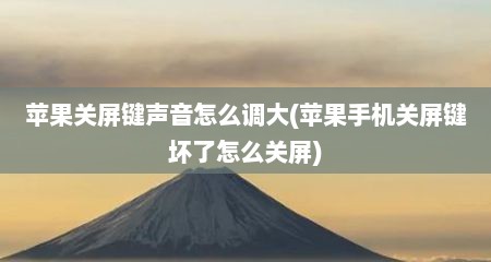 苹果关屏键声音怎么调大(苹果手机关屏键坏了怎么关屏)