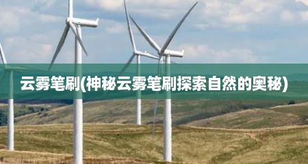 云雾笔刷(神秘云雾笔刷探索自然的奥秘)
