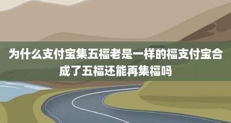 为什么支付宝集五福老是一样的福支付宝合成了五福还能再集福吗