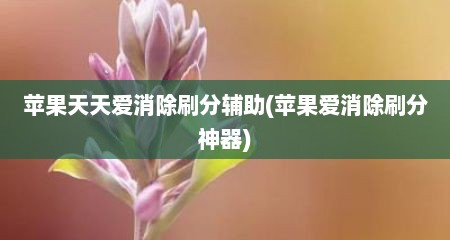 苹果天天爱消除刷分辅助(苹果爱消除刷分神器)