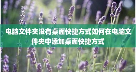 电脑文件夹没有桌面快捷方式如何在电脑文件夹中添加桌面快捷方式