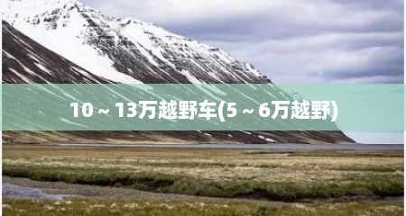 10～13万越野车(5～6万越野)