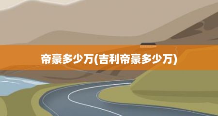 帝豪多少万(吉利帝豪多少万)
