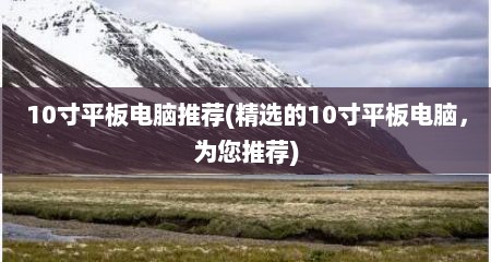 10寸平板电脑推荐(精选的10寸平板电脑，为您推荐)