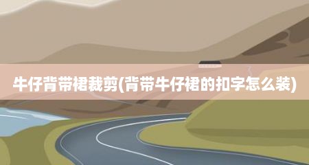 牛仔背带裙裁剪(背带牛仔裙的扣字怎么装)
