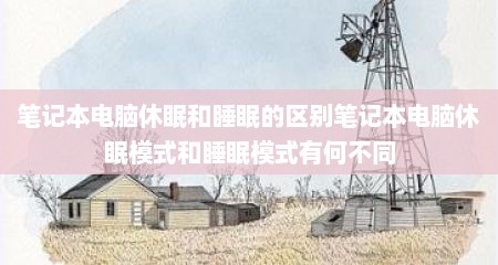 笔记本电脑休眠和睡眠的区别笔记本电脑休眠模式和睡眠模式有何不同