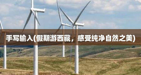 手写输入(假期游西藏，感受纯净自然之美)