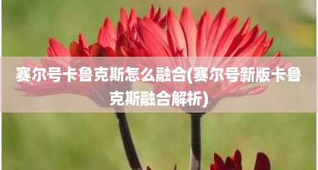 赛尔号卡鲁克斯怎么融合(赛尔号新版卡鲁克斯融合解析)