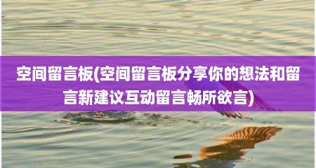 空间留言板(空间留言板分享你的想法和留言新建议互动留言畅所欲言)