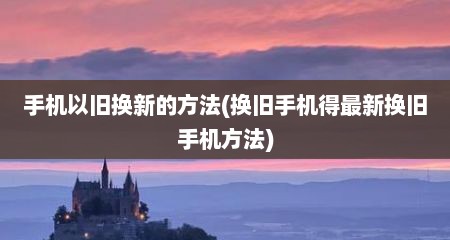 手机以旧换新的方法(换旧手机得最新换旧手机方法)
