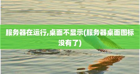 服务器在运行,桌面不显示(服务器桌面图标没有了)