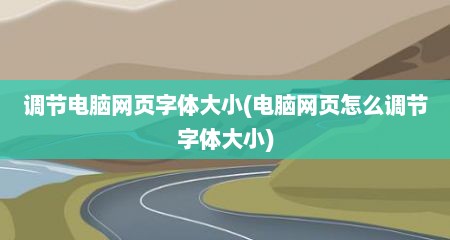 调节电脑网页字体大小(电脑网页怎么调节字体大小)