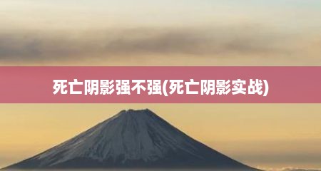 死亡阴影强不强(死亡阴影实战)