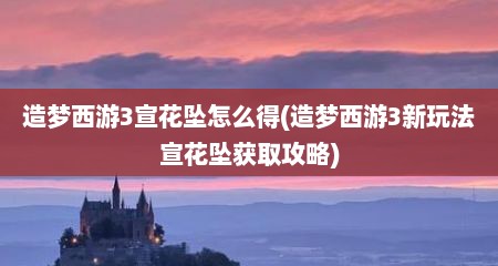 造梦西游3宣花坠怎么得(造梦西游3新玩法宣花坠获取攻略)