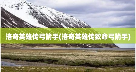 洛奇英雄传弓箭手(洛奇英雄传致命弓箭手)