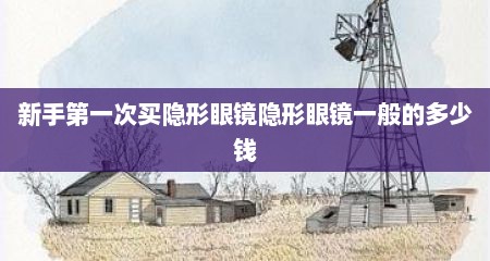 新手第一次买隐形眼镜隐形眼镜一般的多少钱