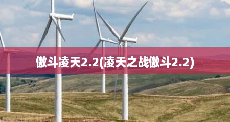 傲斗凌天2.2(凌天之战傲斗2.2)